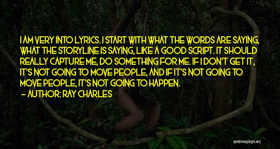 Ray Charles Quotes: I Am Very Into Lyrics. I Start With What The Words Are Saying, What The Storyline Is Saying, Like A