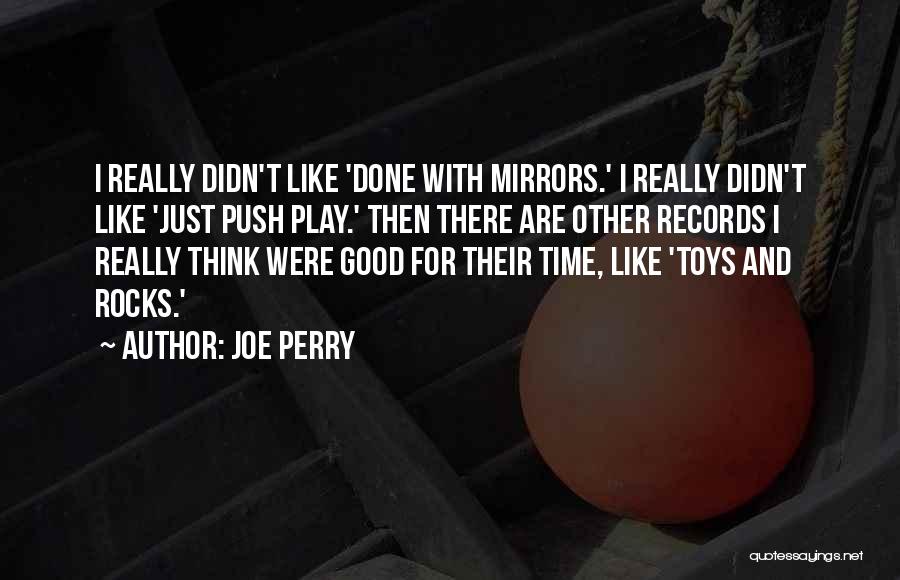 Joe Perry Quotes: I Really Didn't Like 'done With Mirrors.' I Really Didn't Like 'just Push Play.' Then There Are Other Records I
