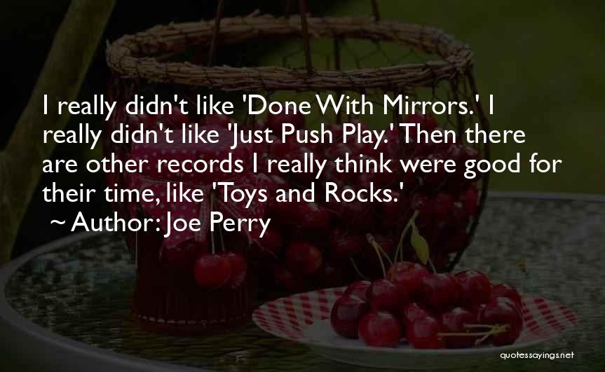 Joe Perry Quotes: I Really Didn't Like 'done With Mirrors.' I Really Didn't Like 'just Push Play.' Then There Are Other Records I