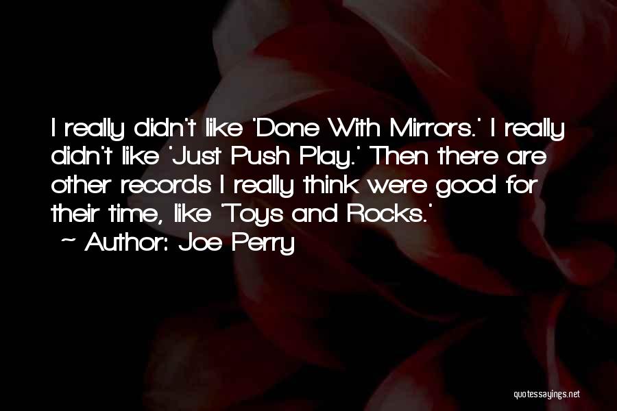 Joe Perry Quotes: I Really Didn't Like 'done With Mirrors.' I Really Didn't Like 'just Push Play.' Then There Are Other Records I