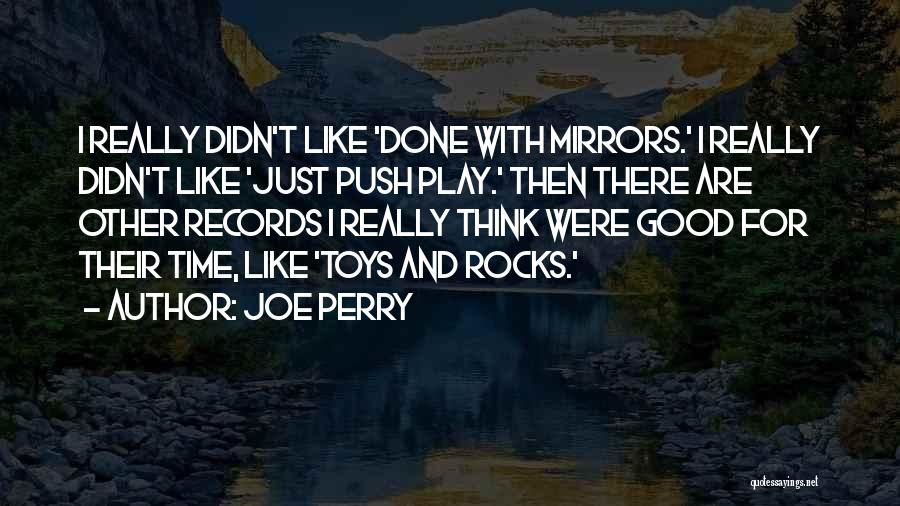 Joe Perry Quotes: I Really Didn't Like 'done With Mirrors.' I Really Didn't Like 'just Push Play.' Then There Are Other Records I