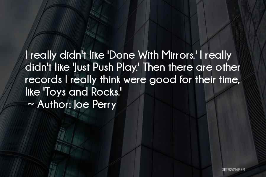 Joe Perry Quotes: I Really Didn't Like 'done With Mirrors.' I Really Didn't Like 'just Push Play.' Then There Are Other Records I