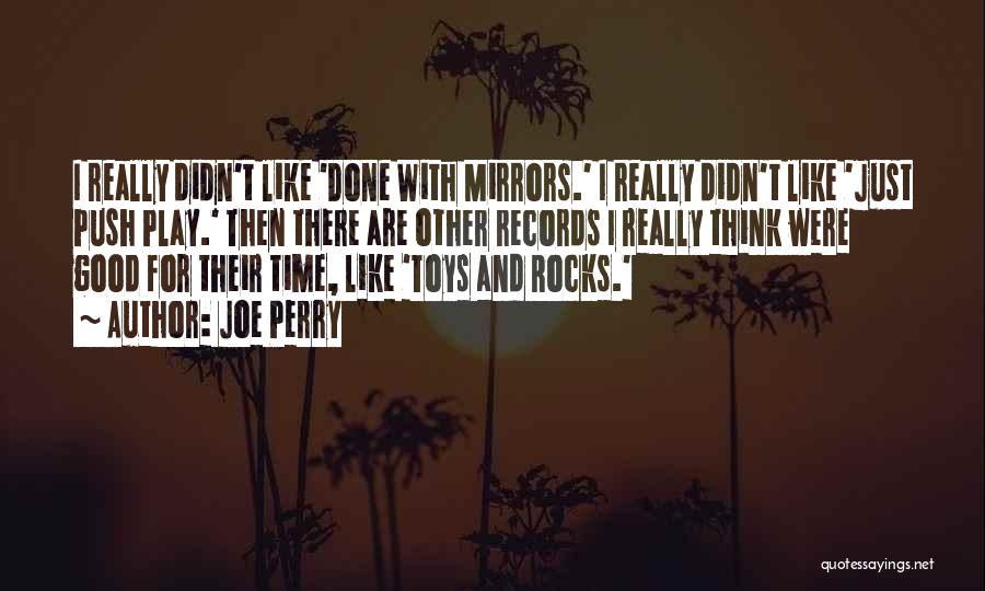 Joe Perry Quotes: I Really Didn't Like 'done With Mirrors.' I Really Didn't Like 'just Push Play.' Then There Are Other Records I