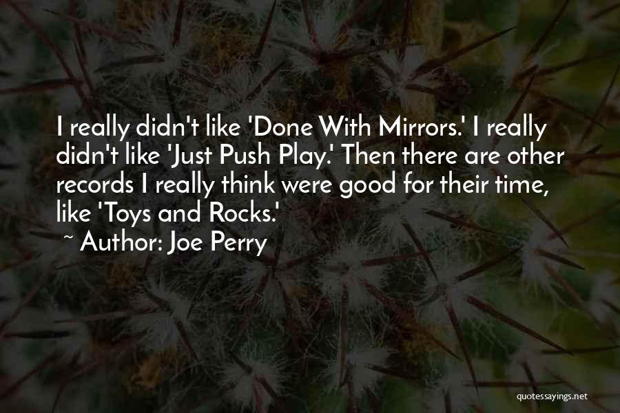 Joe Perry Quotes: I Really Didn't Like 'done With Mirrors.' I Really Didn't Like 'just Push Play.' Then There Are Other Records I