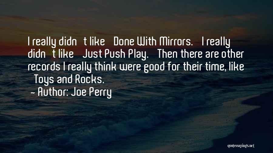 Joe Perry Quotes: I Really Didn't Like 'done With Mirrors.' I Really Didn't Like 'just Push Play.' Then There Are Other Records I