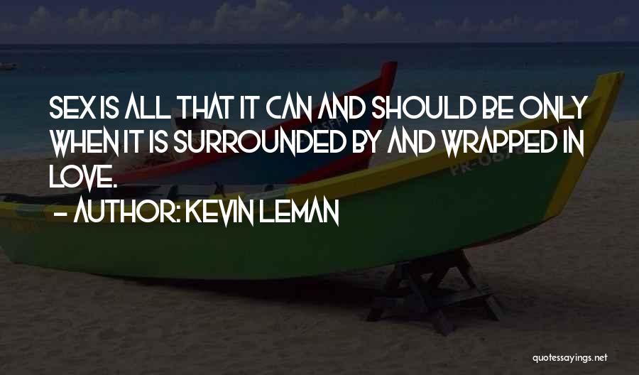 Kevin Leman Quotes: Sex Is All That It Can And Should Be Only When It Is Surrounded By And Wrapped In Love.