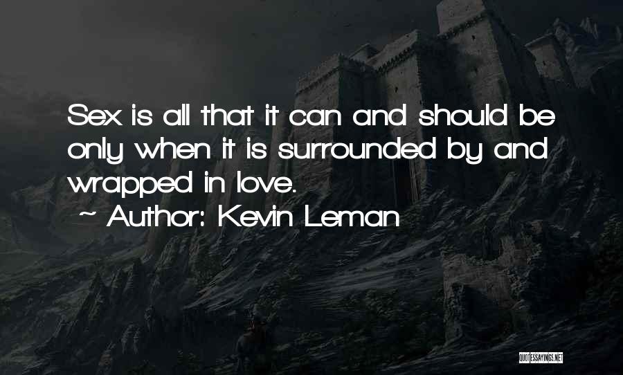 Kevin Leman Quotes: Sex Is All That It Can And Should Be Only When It Is Surrounded By And Wrapped In Love.