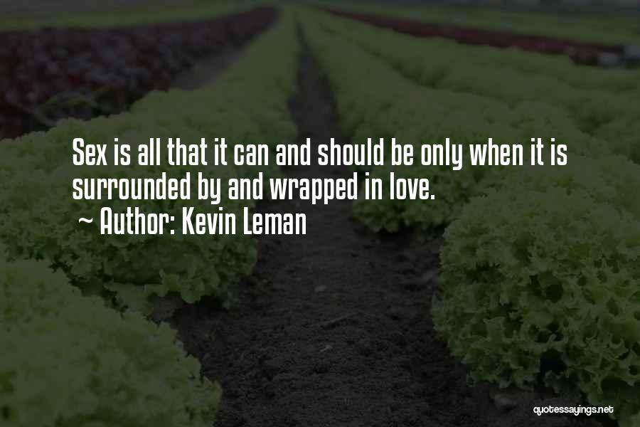 Kevin Leman Quotes: Sex Is All That It Can And Should Be Only When It Is Surrounded By And Wrapped In Love.