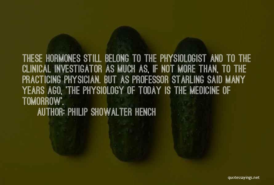 Philip Showalter Hench Quotes: These Hormones Still Belong To The Physiologist And To The Clinical Investigator As Much As, If Not More Than, To