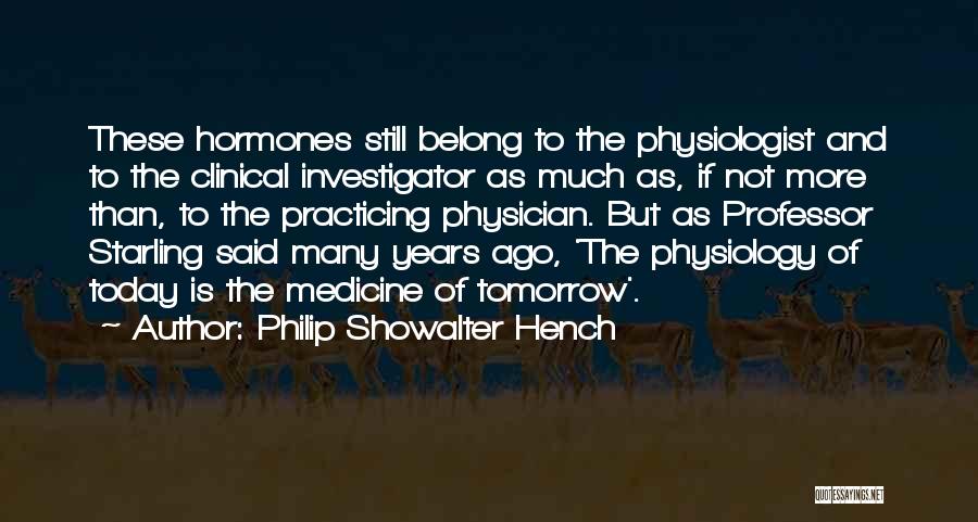 Philip Showalter Hench Quotes: These Hormones Still Belong To The Physiologist And To The Clinical Investigator As Much As, If Not More Than, To