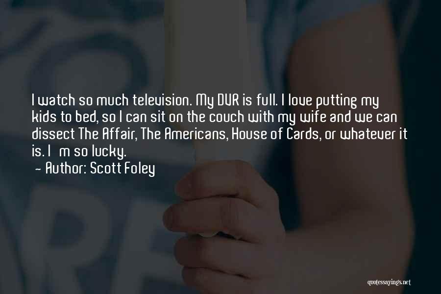 Scott Foley Quotes: I Watch So Much Television. My Dvr Is Full. I Love Putting My Kids To Bed, So I Can Sit