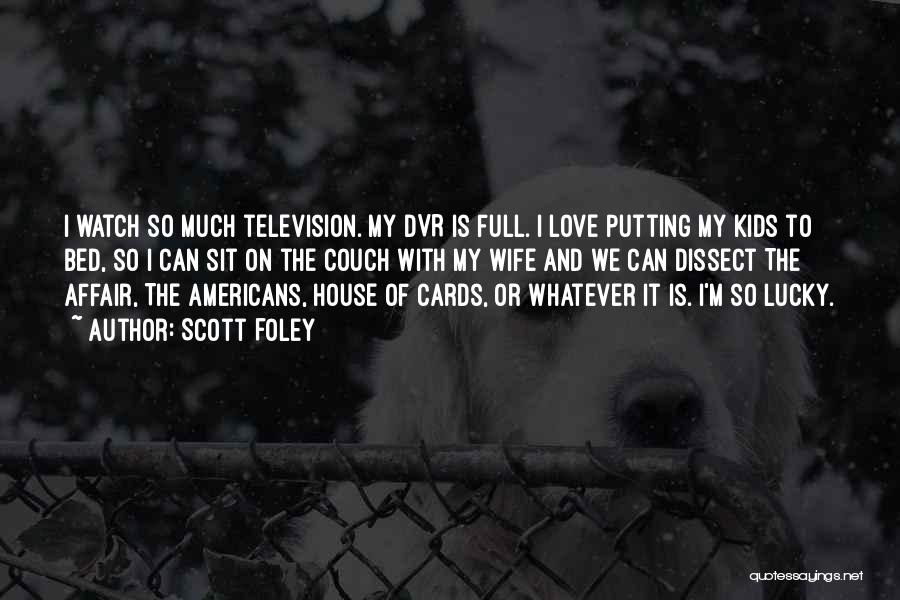 Scott Foley Quotes: I Watch So Much Television. My Dvr Is Full. I Love Putting My Kids To Bed, So I Can Sit