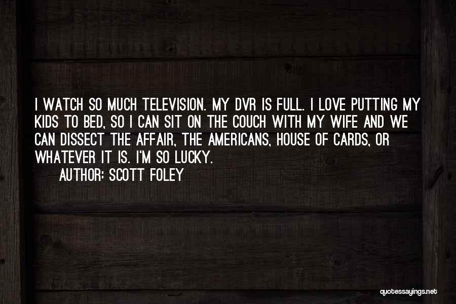 Scott Foley Quotes: I Watch So Much Television. My Dvr Is Full. I Love Putting My Kids To Bed, So I Can Sit