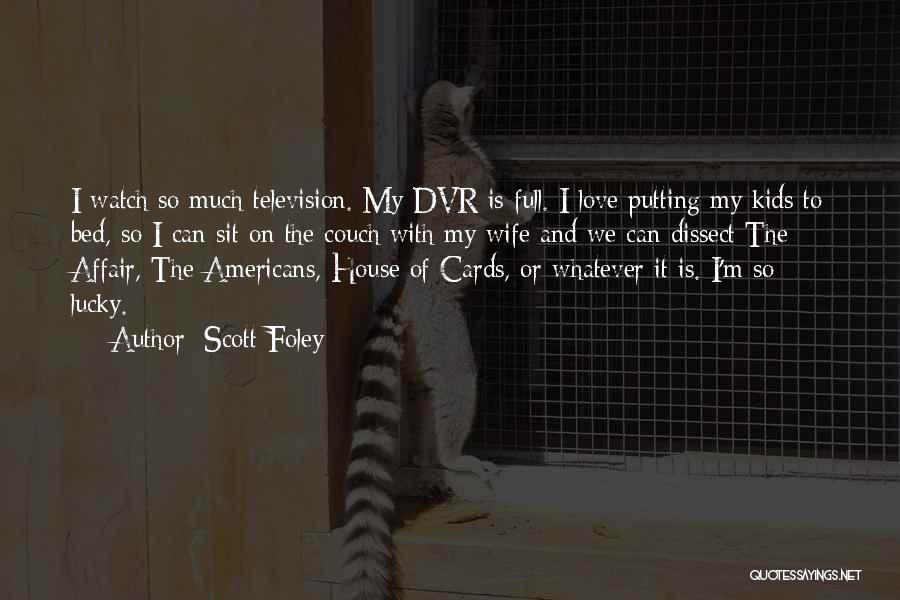 Scott Foley Quotes: I Watch So Much Television. My Dvr Is Full. I Love Putting My Kids To Bed, So I Can Sit