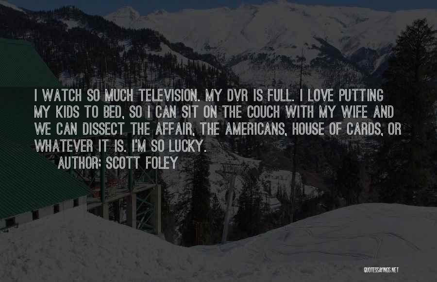 Scott Foley Quotes: I Watch So Much Television. My Dvr Is Full. I Love Putting My Kids To Bed, So I Can Sit