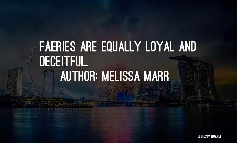 Melissa Marr Quotes: Faeries Are Equally Loyal And Deceitful.
