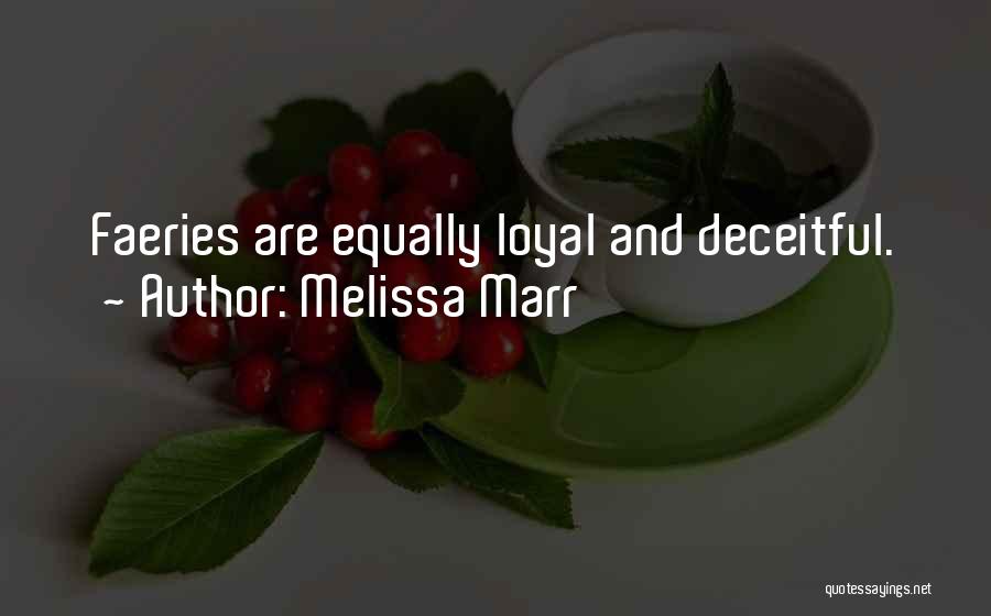 Melissa Marr Quotes: Faeries Are Equally Loyal And Deceitful.