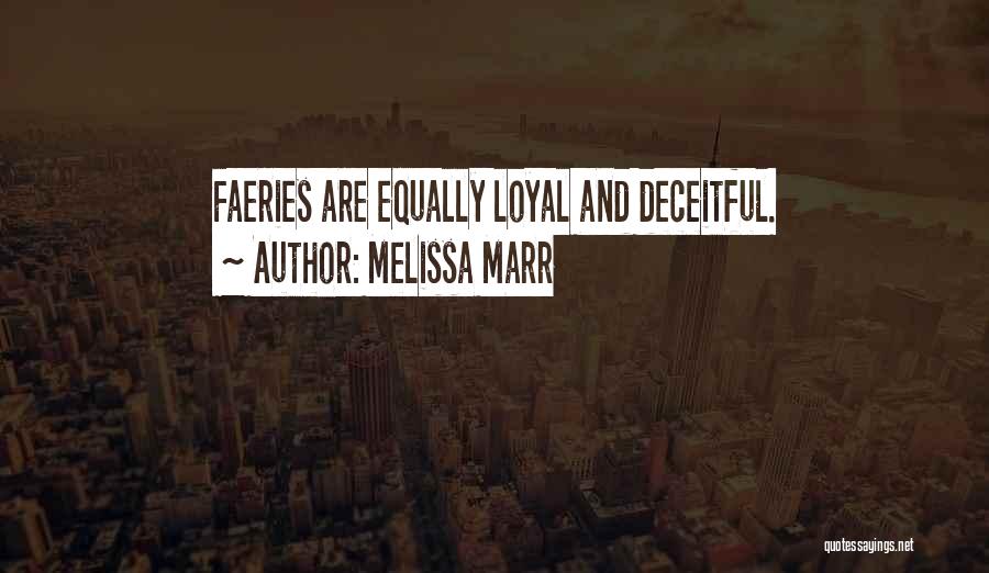 Melissa Marr Quotes: Faeries Are Equally Loyal And Deceitful.