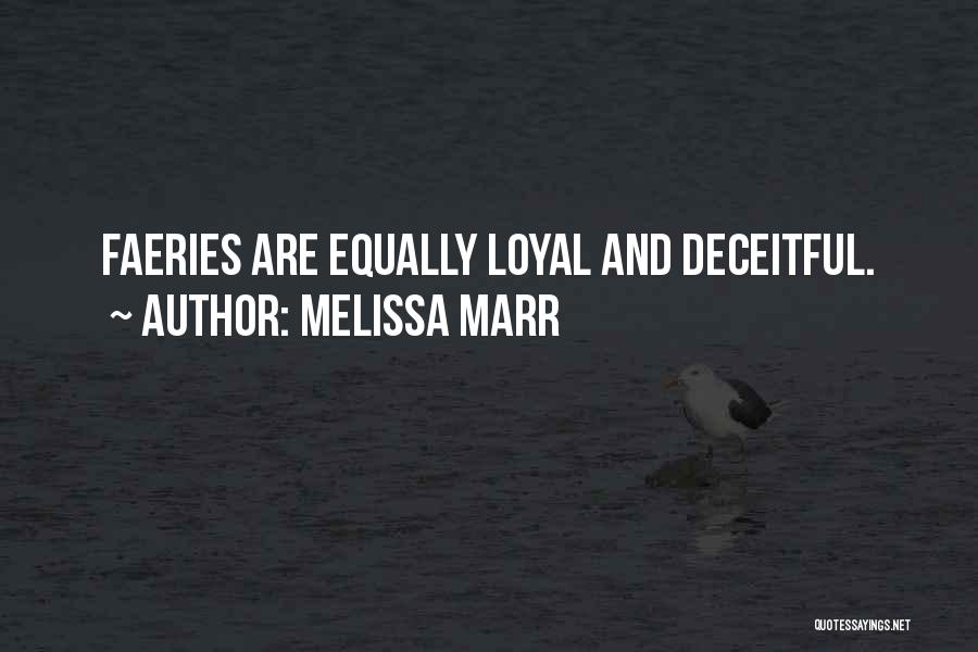 Melissa Marr Quotes: Faeries Are Equally Loyal And Deceitful.