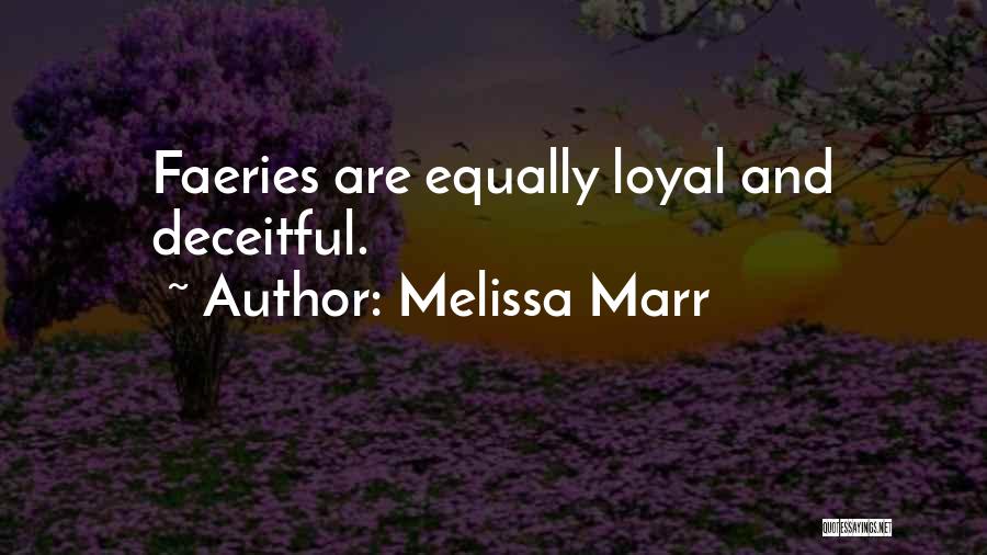 Melissa Marr Quotes: Faeries Are Equally Loyal And Deceitful.