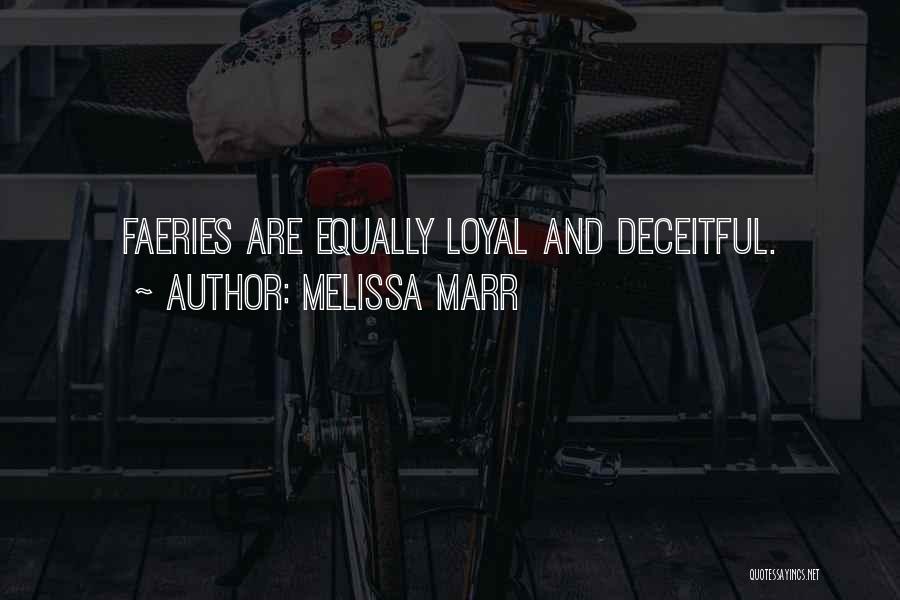 Melissa Marr Quotes: Faeries Are Equally Loyal And Deceitful.