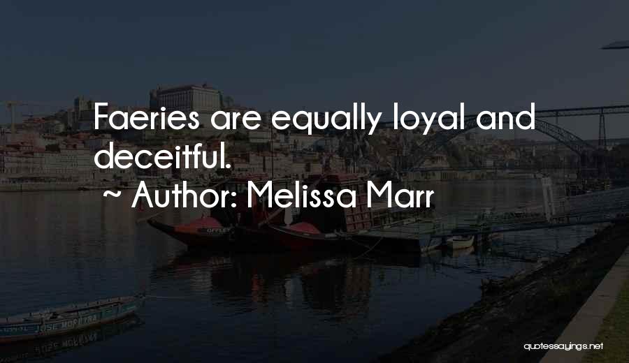 Melissa Marr Quotes: Faeries Are Equally Loyal And Deceitful.