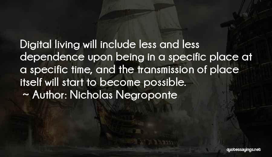 Nicholas Negroponte Quotes: Digital Living Will Include Less And Less Dependence Upon Being In A Specific Place At A Specific Time, And The