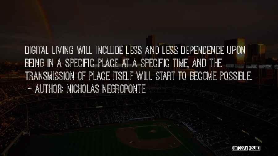 Nicholas Negroponte Quotes: Digital Living Will Include Less And Less Dependence Upon Being In A Specific Place At A Specific Time, And The