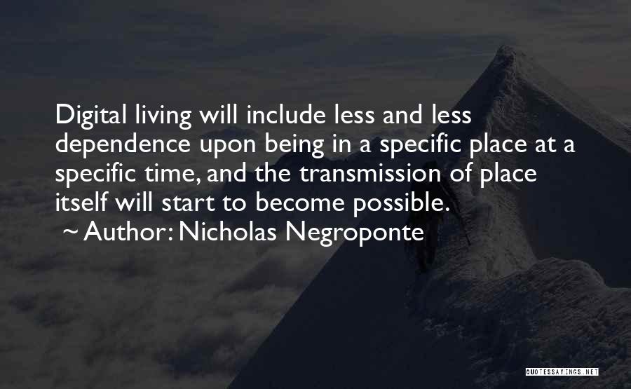 Nicholas Negroponte Quotes: Digital Living Will Include Less And Less Dependence Upon Being In A Specific Place At A Specific Time, And The