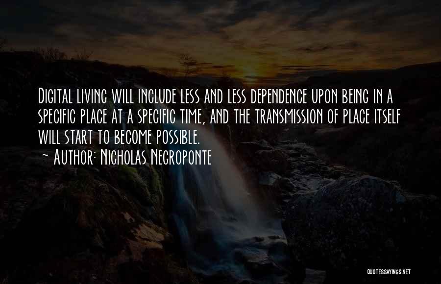 Nicholas Negroponte Quotes: Digital Living Will Include Less And Less Dependence Upon Being In A Specific Place At A Specific Time, And The