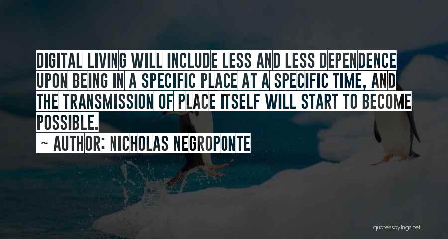 Nicholas Negroponte Quotes: Digital Living Will Include Less And Less Dependence Upon Being In A Specific Place At A Specific Time, And The