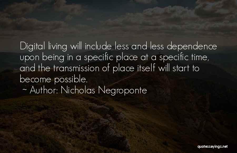 Nicholas Negroponte Quotes: Digital Living Will Include Less And Less Dependence Upon Being In A Specific Place At A Specific Time, And The