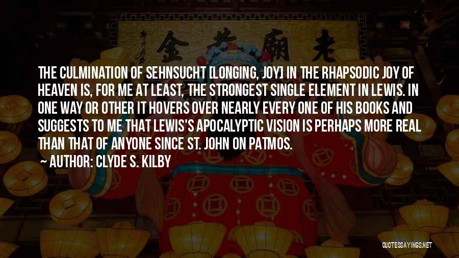 Clyde S. Kilby Quotes: The Culmination Of Sehnsucht [longing, Joy] In The Rhapsodic Joy Of Heaven Is, For Me At Least, The Strongest Single