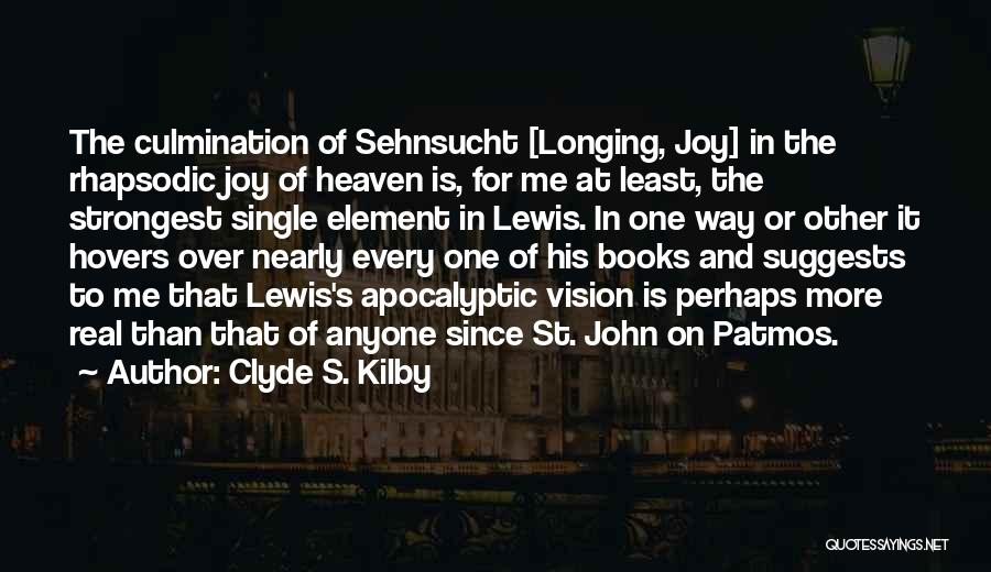 Clyde S. Kilby Quotes: The Culmination Of Sehnsucht [longing, Joy] In The Rhapsodic Joy Of Heaven Is, For Me At Least, The Strongest Single
