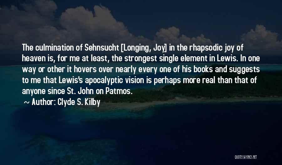 Clyde S. Kilby Quotes: The Culmination Of Sehnsucht [longing, Joy] In The Rhapsodic Joy Of Heaven Is, For Me At Least, The Strongest Single