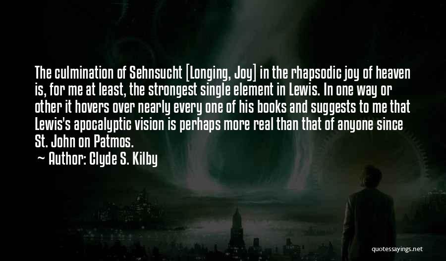 Clyde S. Kilby Quotes: The Culmination Of Sehnsucht [longing, Joy] In The Rhapsodic Joy Of Heaven Is, For Me At Least, The Strongest Single