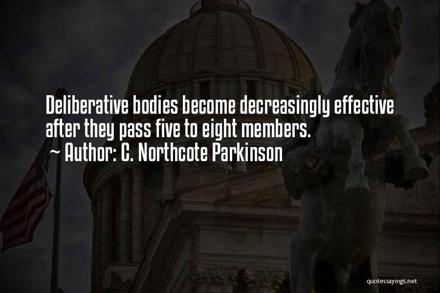 C. Northcote Parkinson Quotes: Deliberative Bodies Become Decreasingly Effective After They Pass Five To Eight Members.