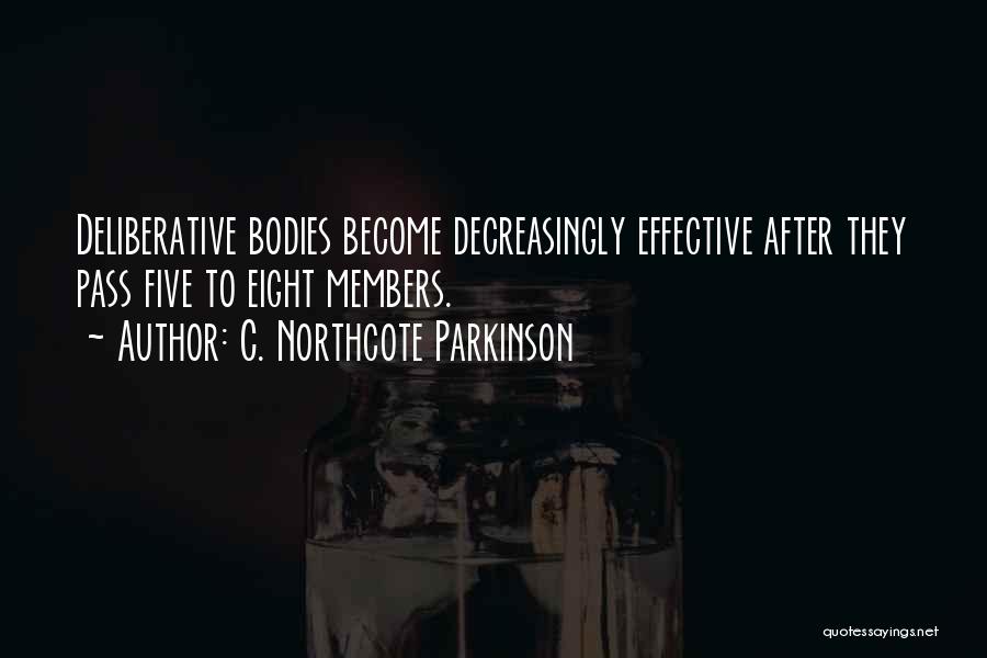 C. Northcote Parkinson Quotes: Deliberative Bodies Become Decreasingly Effective After They Pass Five To Eight Members.