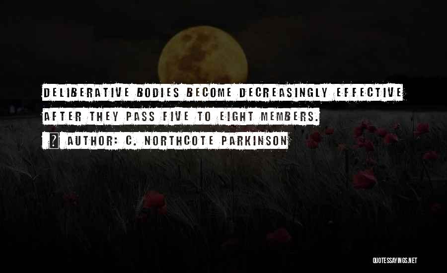 C. Northcote Parkinson Quotes: Deliberative Bodies Become Decreasingly Effective After They Pass Five To Eight Members.