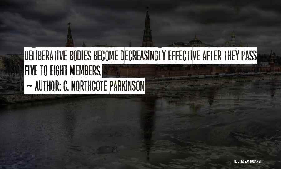 C. Northcote Parkinson Quotes: Deliberative Bodies Become Decreasingly Effective After They Pass Five To Eight Members.