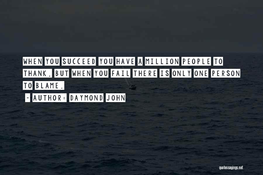 Daymond John Quotes: When You Succeed You Have A Million People To Thank, But When You Fail There Is Only One Person To