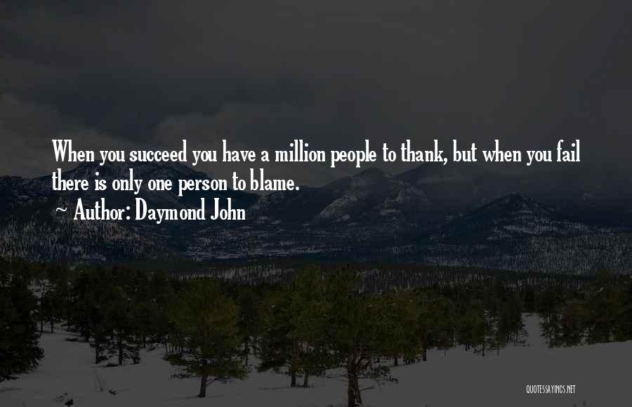 Daymond John Quotes: When You Succeed You Have A Million People To Thank, But When You Fail There Is Only One Person To