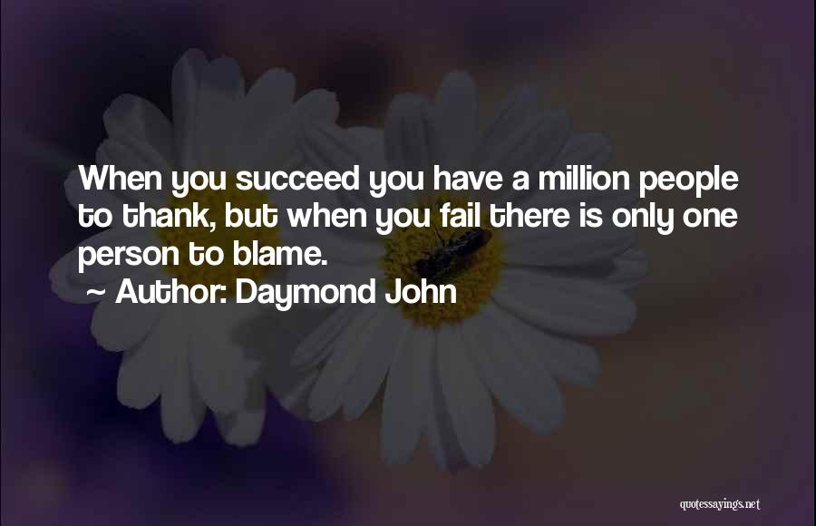 Daymond John Quotes: When You Succeed You Have A Million People To Thank, But When You Fail There Is Only One Person To