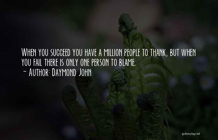 Daymond John Quotes: When You Succeed You Have A Million People To Thank, But When You Fail There Is Only One Person To