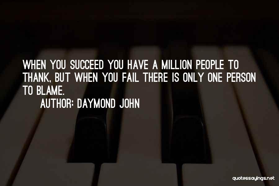 Daymond John Quotes: When You Succeed You Have A Million People To Thank, But When You Fail There Is Only One Person To