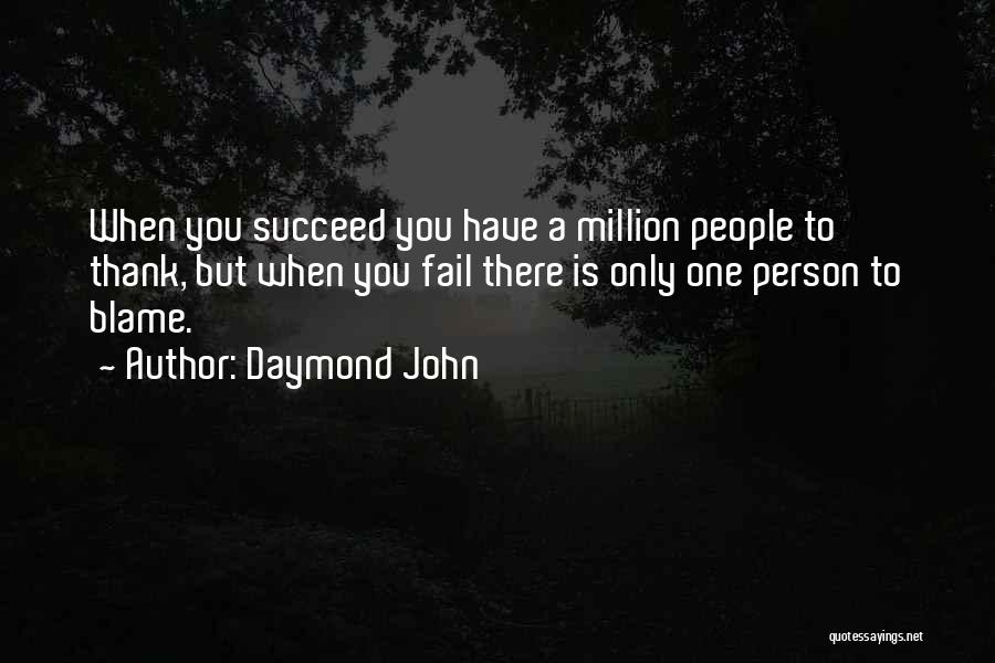 Daymond John Quotes: When You Succeed You Have A Million People To Thank, But When You Fail There Is Only One Person To