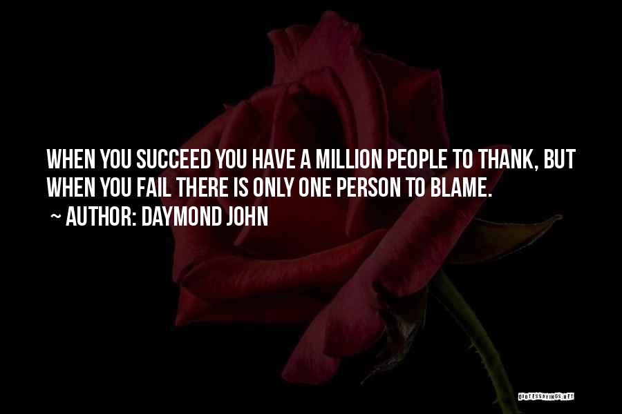 Daymond John Quotes: When You Succeed You Have A Million People To Thank, But When You Fail There Is Only One Person To