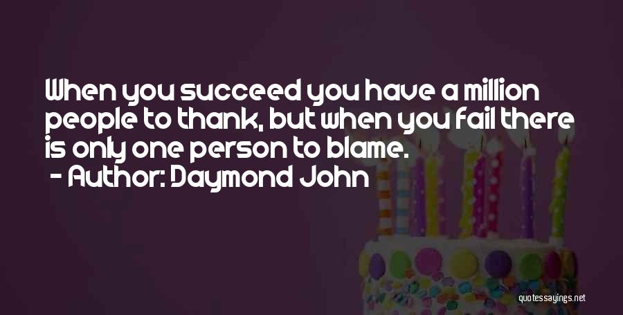 Daymond John Quotes: When You Succeed You Have A Million People To Thank, But When You Fail There Is Only One Person To