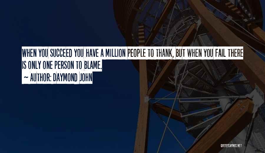 Daymond John Quotes: When You Succeed You Have A Million People To Thank, But When You Fail There Is Only One Person To