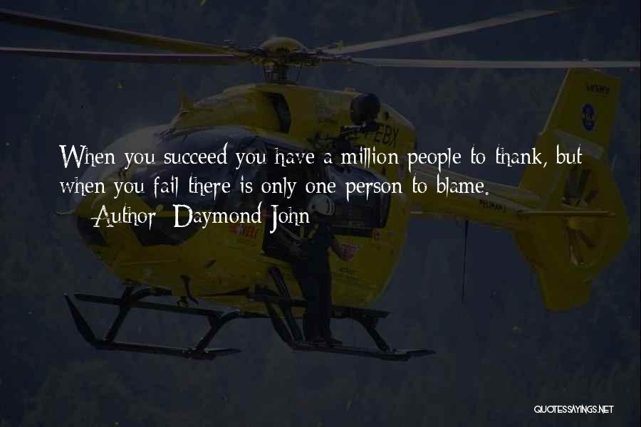 Daymond John Quotes: When You Succeed You Have A Million People To Thank, But When You Fail There Is Only One Person To